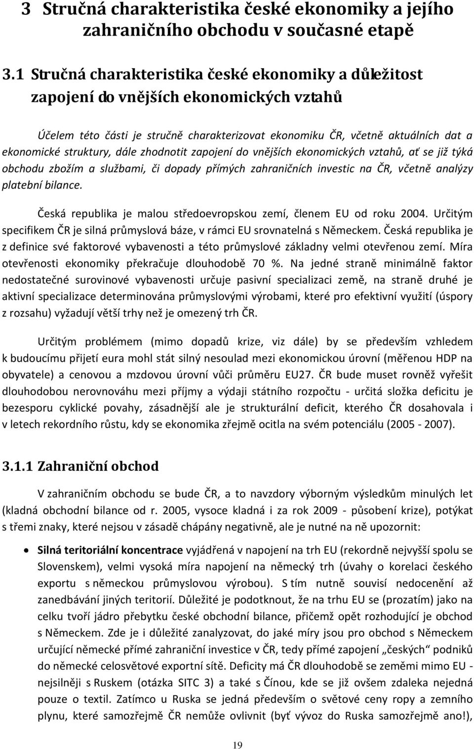 struktury, dále zhodnotit zapojení do vnějších ekonomických vztahů, ať se již týká obchodu zbožím a službami, či dopady přímých zahraničních investic na ČR, včetně analýzy platební bilance.