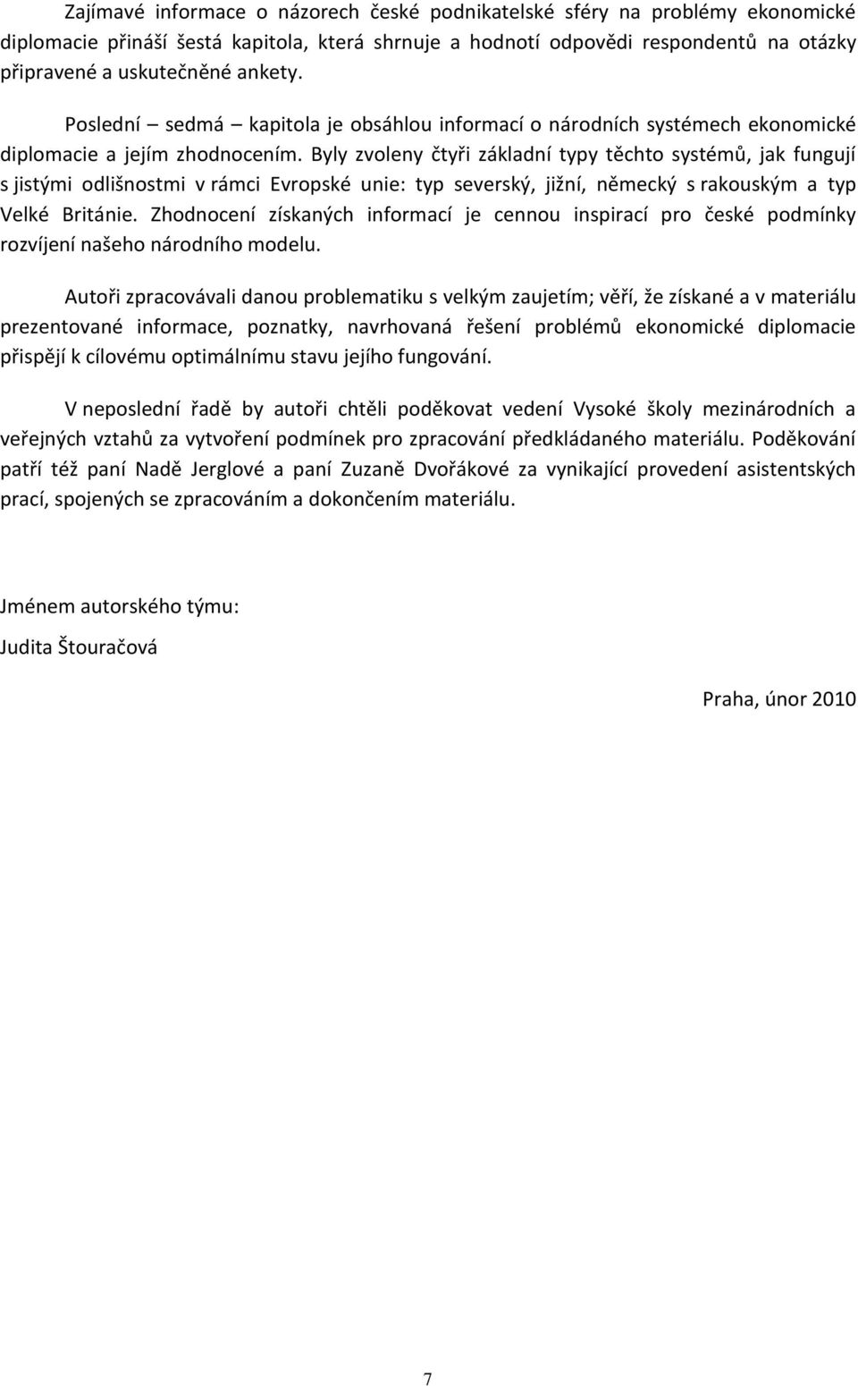 Byly zvoleny čtyři základní typy těchto systémů, jak fungují s jistými odlišnostmi v rámci Evropské unie: typ severský, jižní, německý s rakouským a typ Velké Británie.