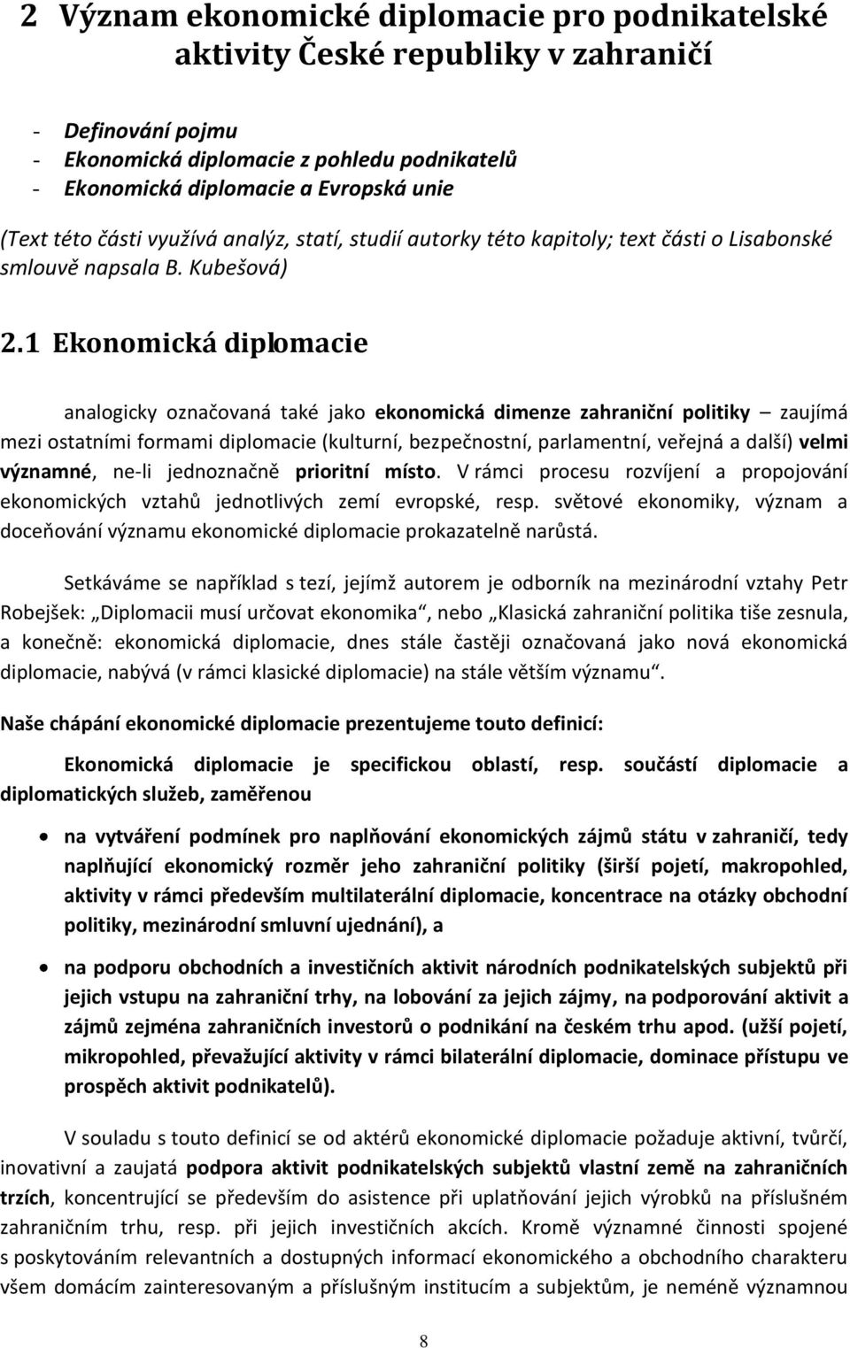 1 Ekonomická diplomacie analogicky označovaná také jako ekonomická dimenze zahraniční politiky zaujímá mezi ostatními formami diplomacie (kulturní, bezpečnostní, parlamentní, veřejná a další) velmi