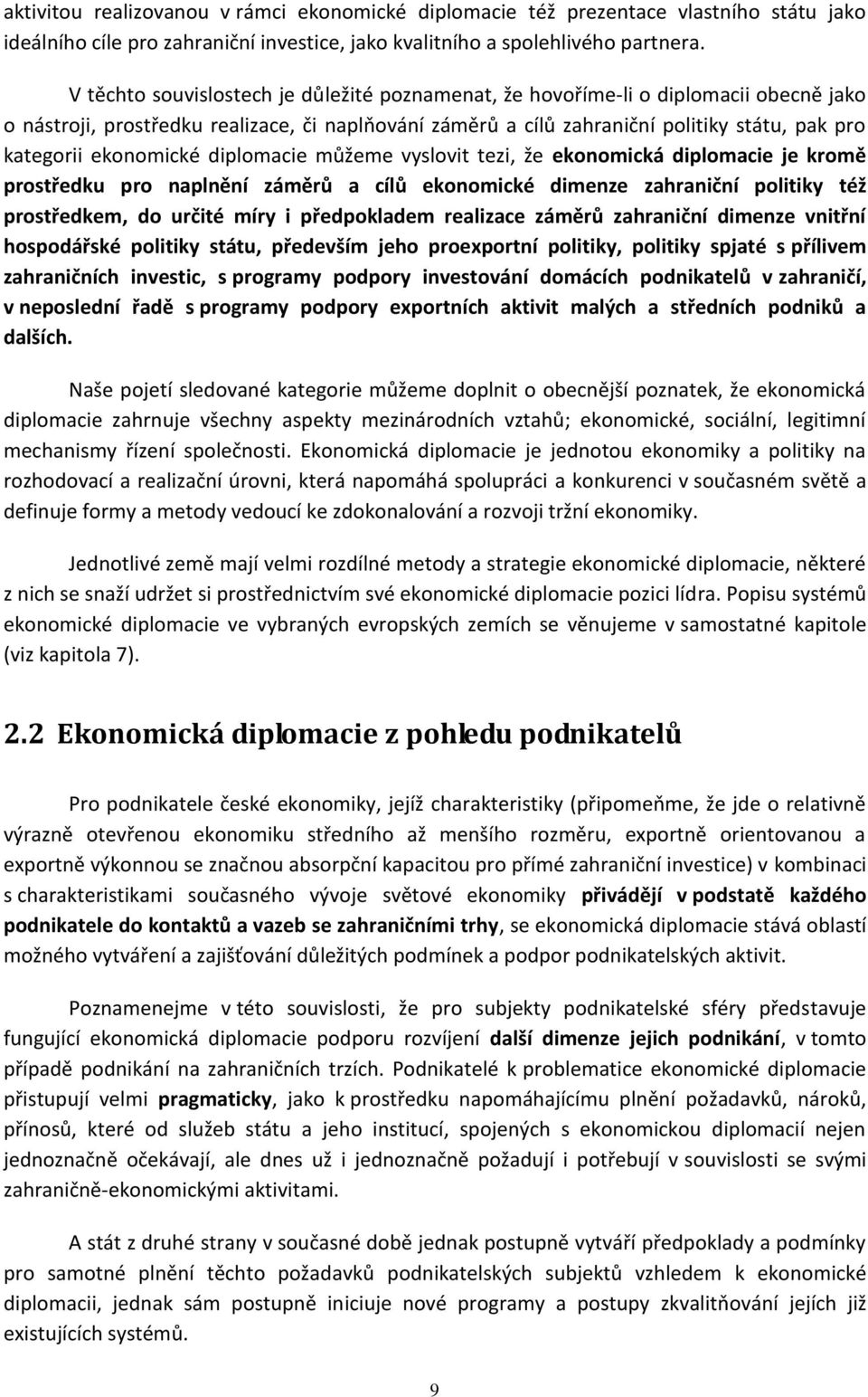 ekonomické diplomacie můžeme vyslovit tezi, že ekonomická diplomacie je kromě prostředku pro naplnění záměrů a cílů ekonomické dimenze zahraniční politiky též prostředkem, do určité míry i