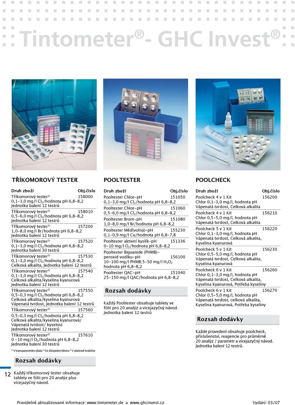 Tříkomorový tester 1) 157200 1,0-8,0 mg/l Br/hodnota ph 6,8-8,2 Jednotka balení 12 testrů Tříkomorový tester 2) 157520 0,1-3,0 mg/l Cl 2 /hodnota ph 6,8-8,2 Jednotka balení 30 testrů Tříkomorový