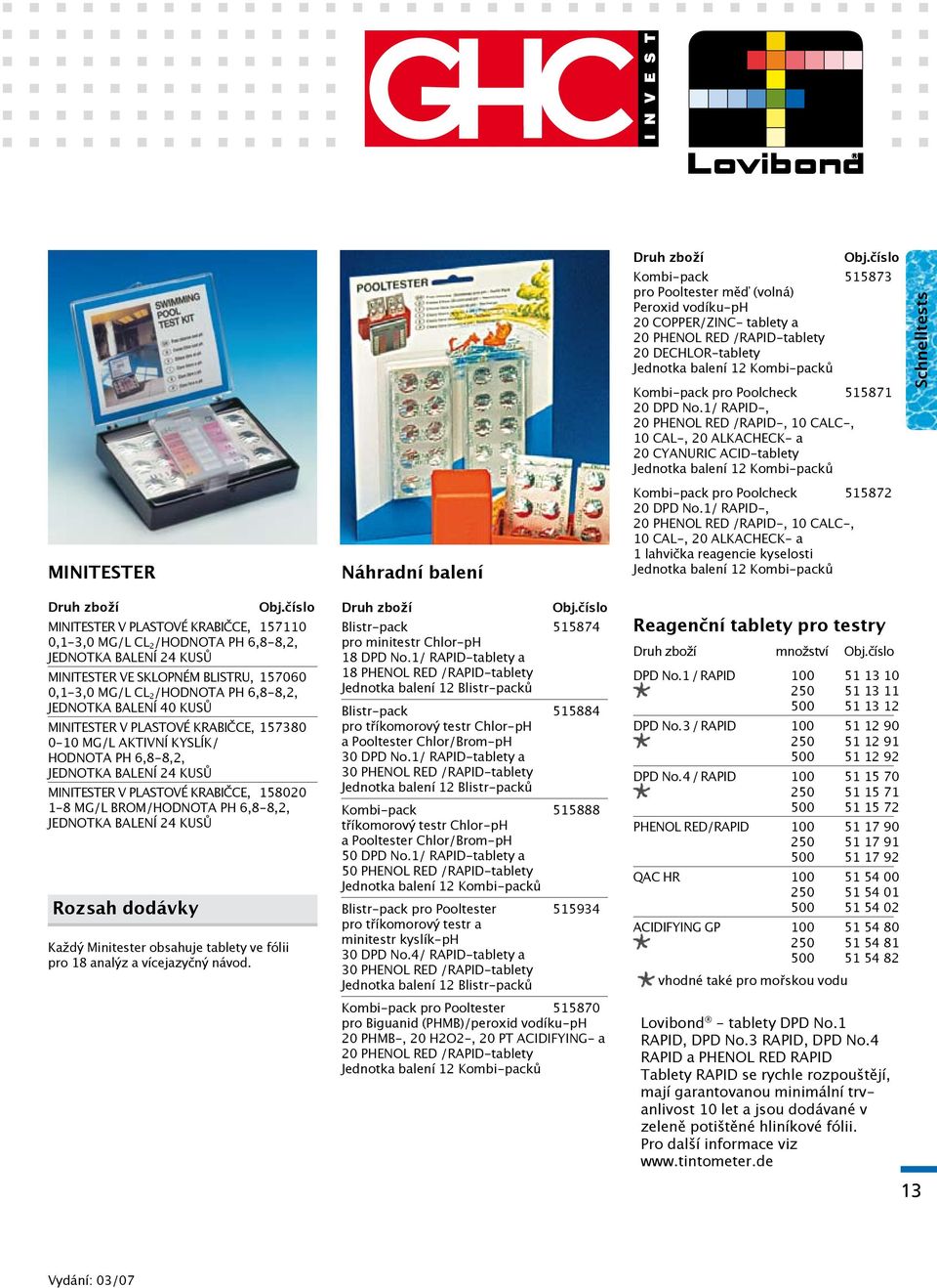 515871 20 DPD No.1/ RAPID-, 20 PHENOL RED /RAPID-, 10 CALC-, 10 CAL-, 20 ALKACHECK- a 20 CYANURIC ACID-tablety Jednotka balení 12 Kombi-packů Kombi-pack pro Poolcheck 515872 20 DPD No.