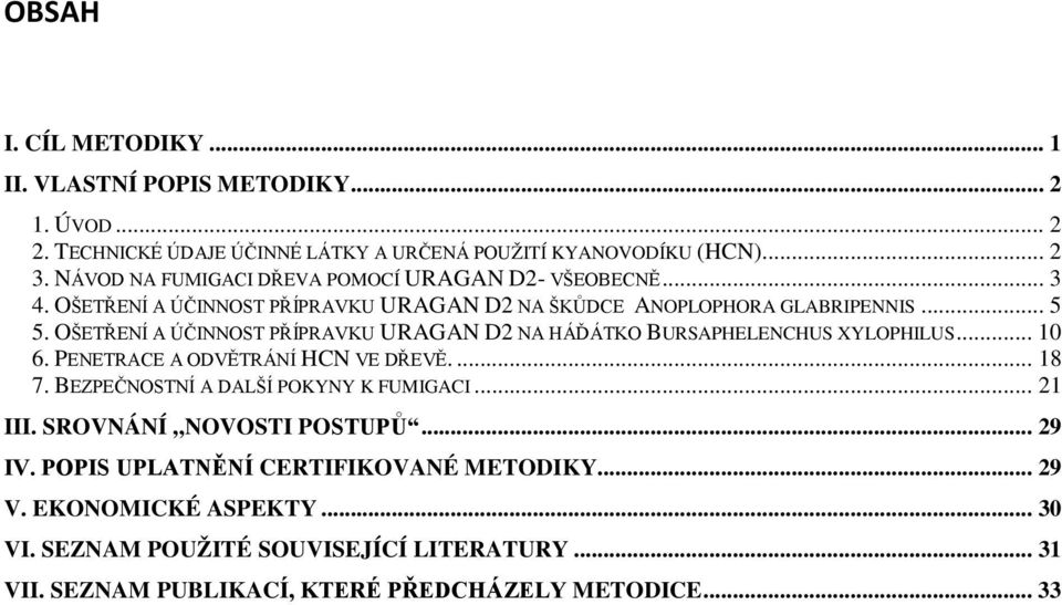 OŠETŘENÍ A ÚČINNOST PŘÍPRAVKU URAGAN D2 NA HÁĎÁTKO BURSAPHELENCHUS XYLOPHILUS... 10 6. PENETRACE A ODVĚTRÁNÍ HCN VE DŘEVĚ.... 18 7. BEZPEČNOSTNÍ A DALŠÍ POKYNY K FUMIGACI.