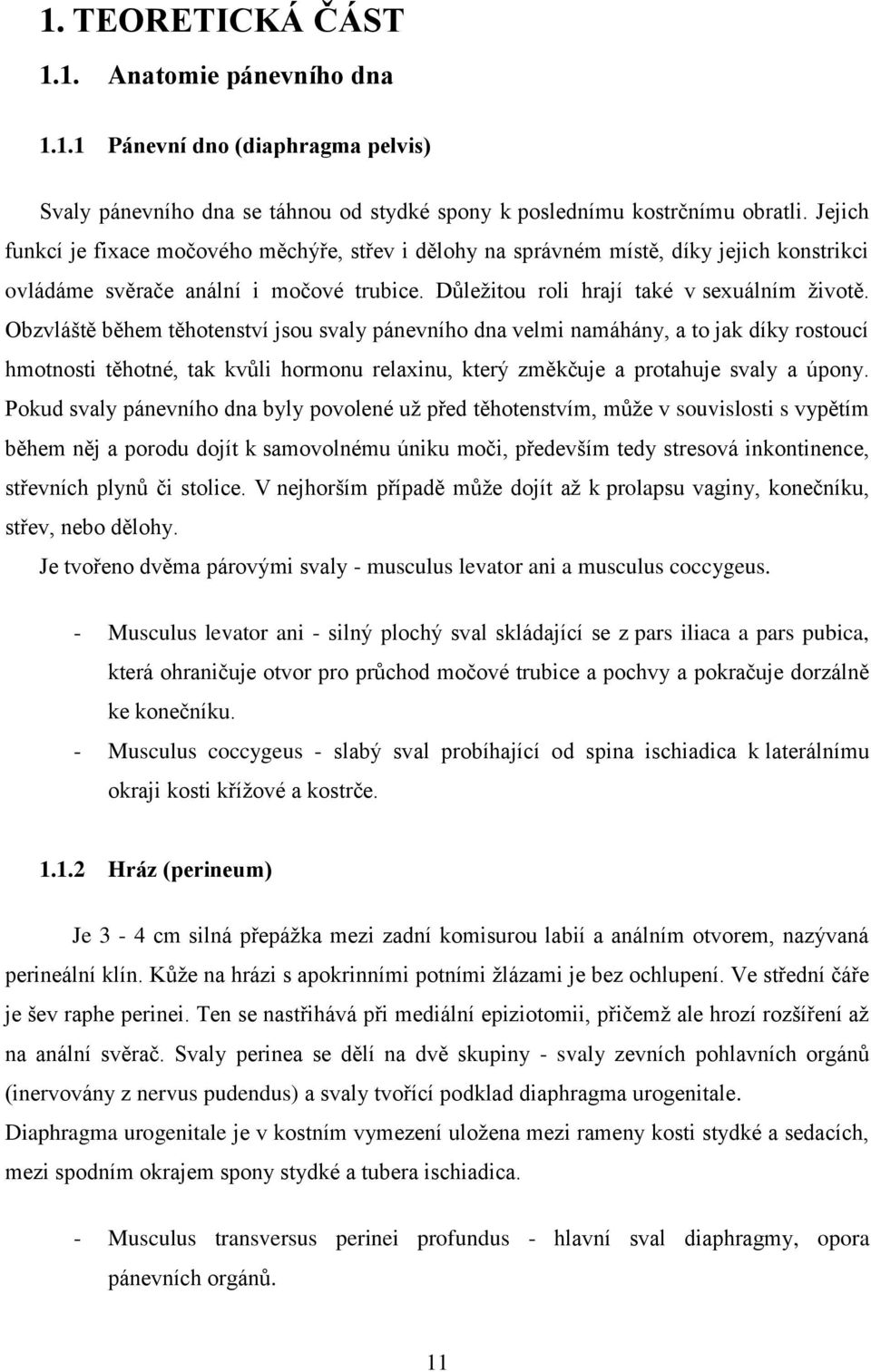 Obzvláště během těhotenství jsou svaly pánevního dna velmi namáhány, a to jak díky rostoucí hmotnosti těhotné, tak kvůli hormonu relaxinu, který změkčuje a protahuje svaly a úpony.