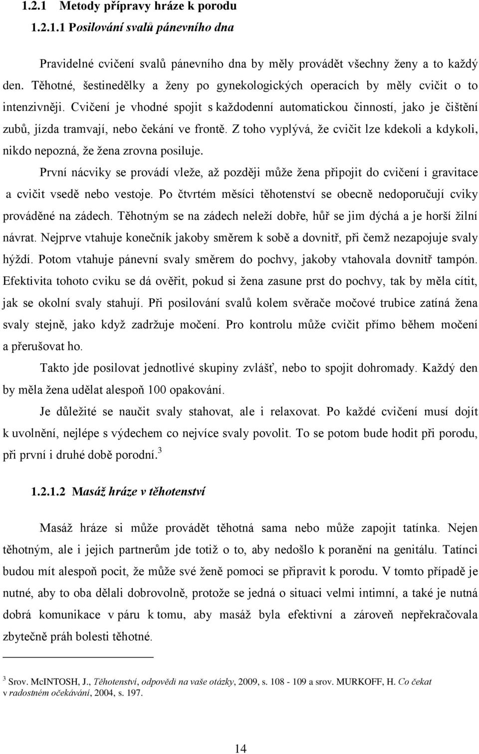 Cvičení je vhodné spojit s každodenní automatickou činností, jako je čištění zubů, jízda tramvají, nebo čekání ve frontě.