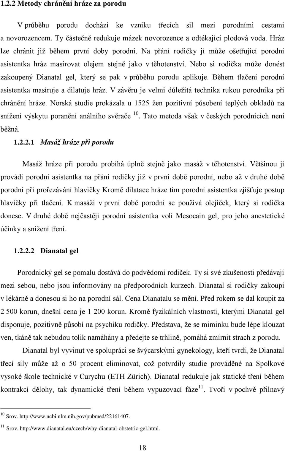 Nebo si rodička může donést zakoupený Dianatal gel, který se pak v průběhu porodu aplikuje. Během tlačení porodní asistentka masíruje a dilatuje hráz.