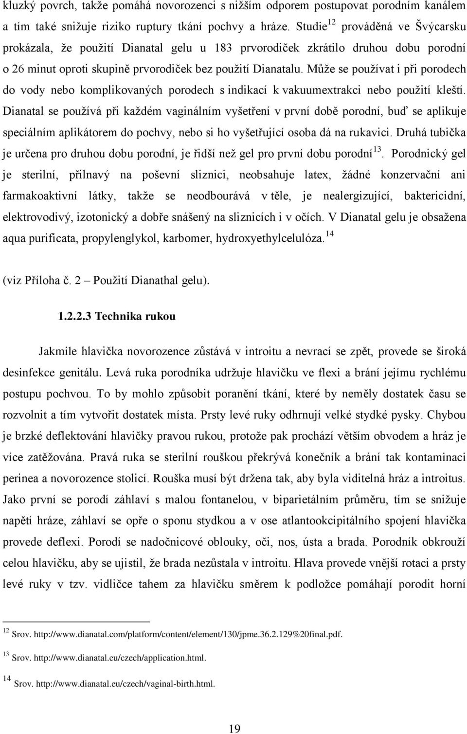 Může se používat i při porodech do vody nebo komplikovaných porodech s indikací k vakuumextrakci nebo použití kleští.