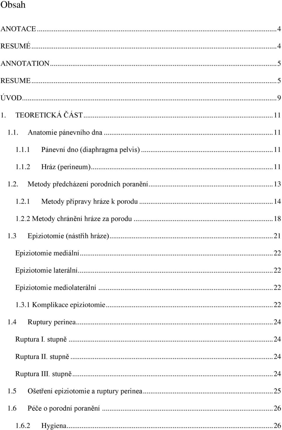 .. 21 Epiziotomie mediální... 22 Epiziotomie laterální... 22 Epiziotomie mediolaterální... 22 1.3.1 Komplikace epiziotomie... 22 1.4 Ruptury perinea... 24 Ruptura I. stupně.