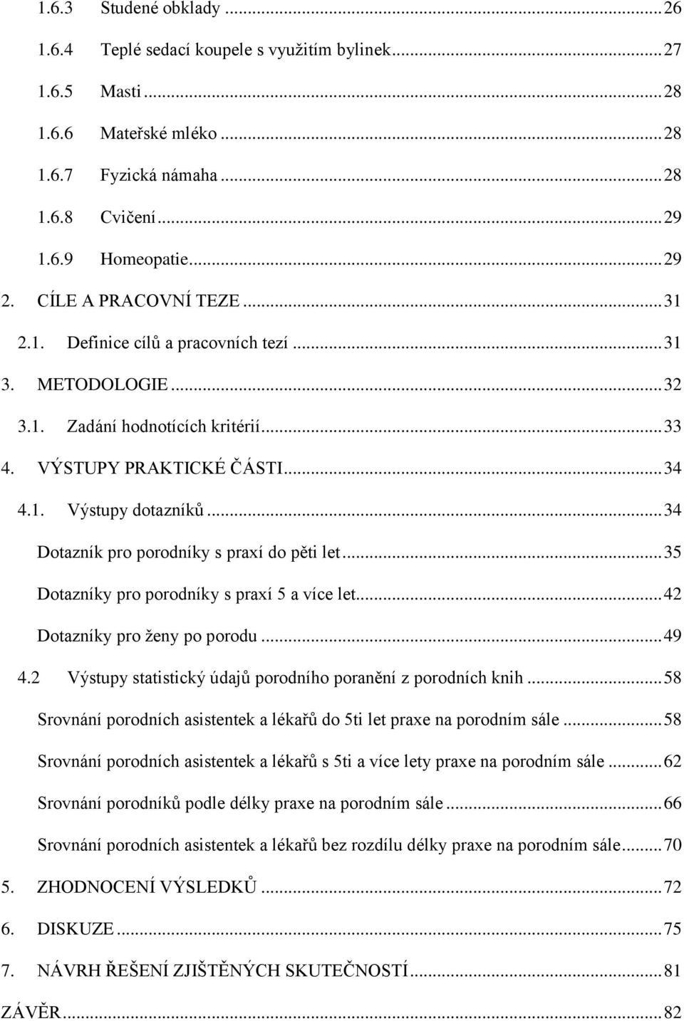 .. 34 Dotazník pro porodníky s praxí do pěti let... 35 Dotazníky pro porodníky s praxí 5 a více let... 42 Dotazníky pro ženy po porodu... 49 4.