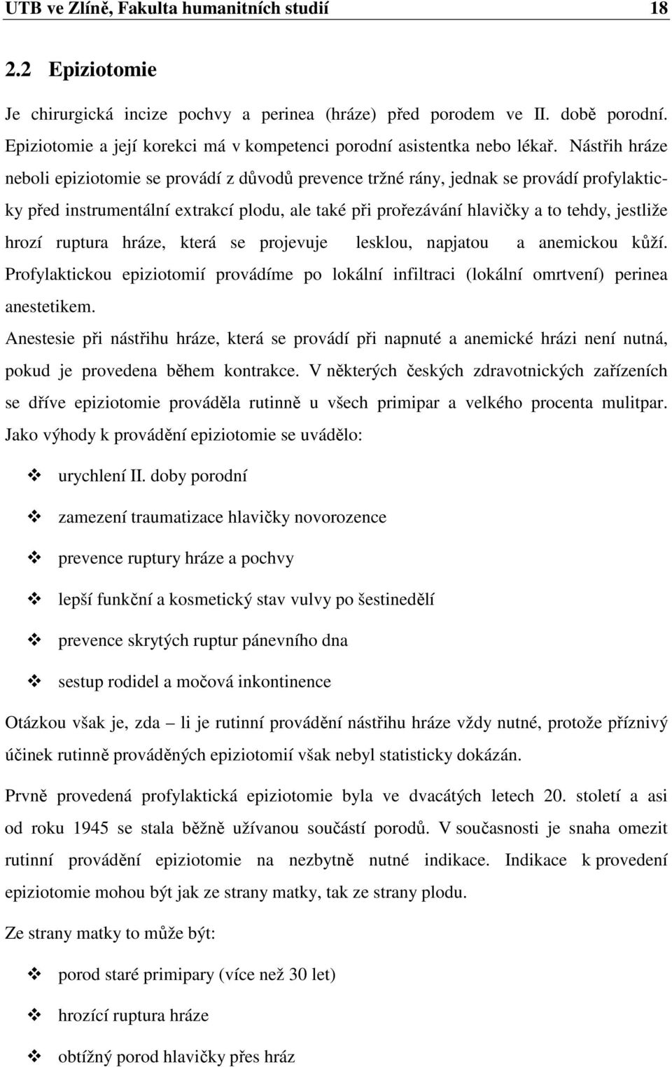 Nástřih hráze neboli epiziotomie se provádí z důvodů prevence tržné rány, jednak se provádí profylakticky před instrumentální extrakcí plodu, ale také při prořezávání hlavičky a to tehdy, jestliže