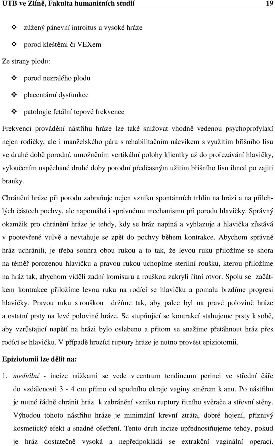 porodní, umožněním vertikální polohy klientky až do prořezávání hlavičky, vyloučením uspěchané druhé doby porodní předčasným užitím břišního lisu ihned po zajití branky.