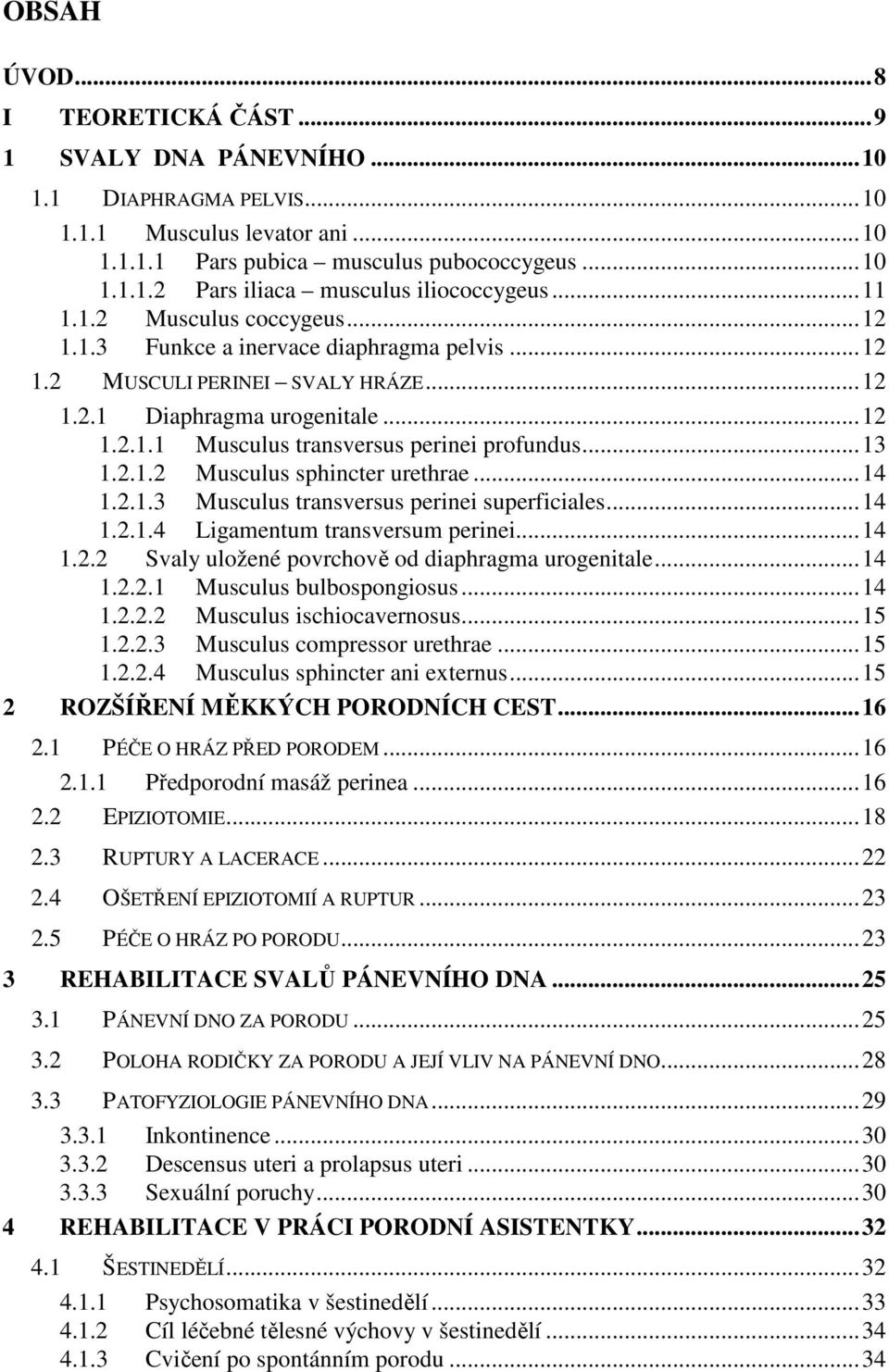 ..13 1.2.1.2 Musculus sphincter urethrae...14 1.2.1.3 Musculus transversus perinei superficiales...14 1.2.1.4 Ligamentum transversum perinei...14 1.2.2 Svaly uložené povrchově od diaphragma urogenitale.