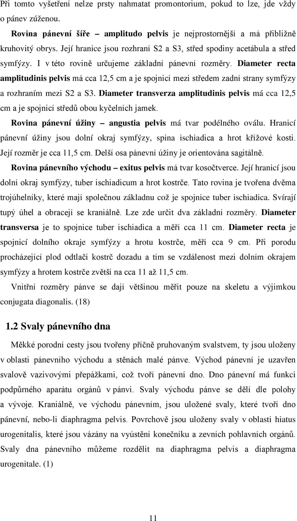 Diameter recta amplitudinis pelvis má cca 12,5 cm a je spojnicí mezi středem zadní strany symfýzy a rozhraním mezi S2 a S3.