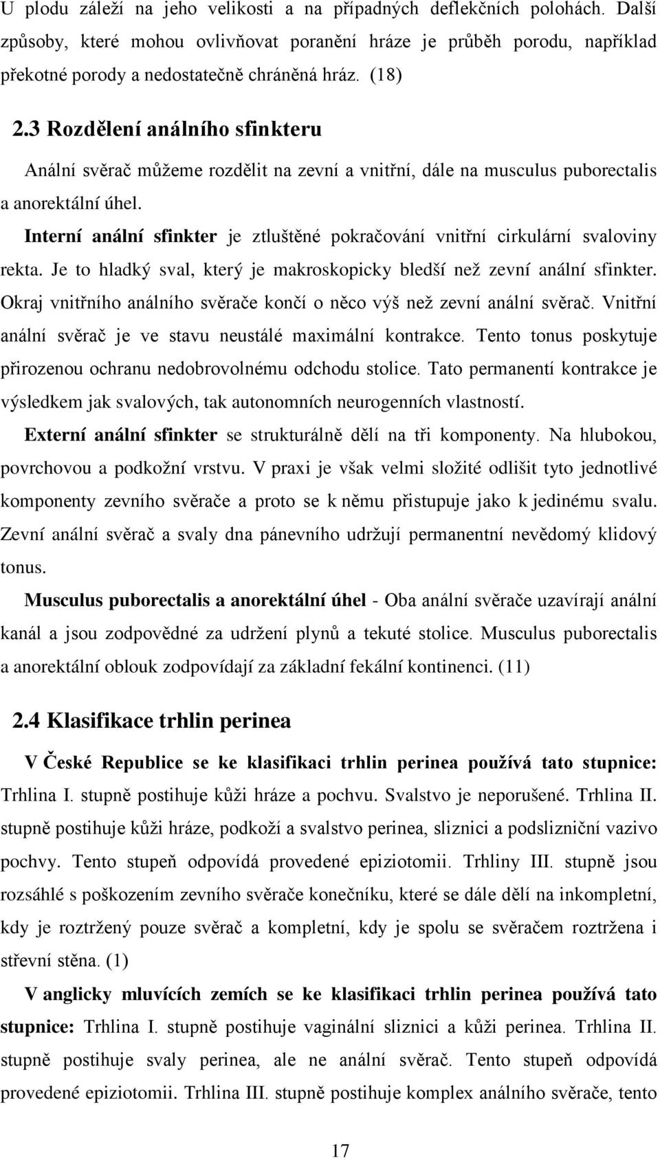 Interní anální sfinkter je ztluštěné pokračování vnitřní cirkulární svaloviny rekta. Je to hladký sval, který je makroskopicky bledší než zevní anální sfinkter.