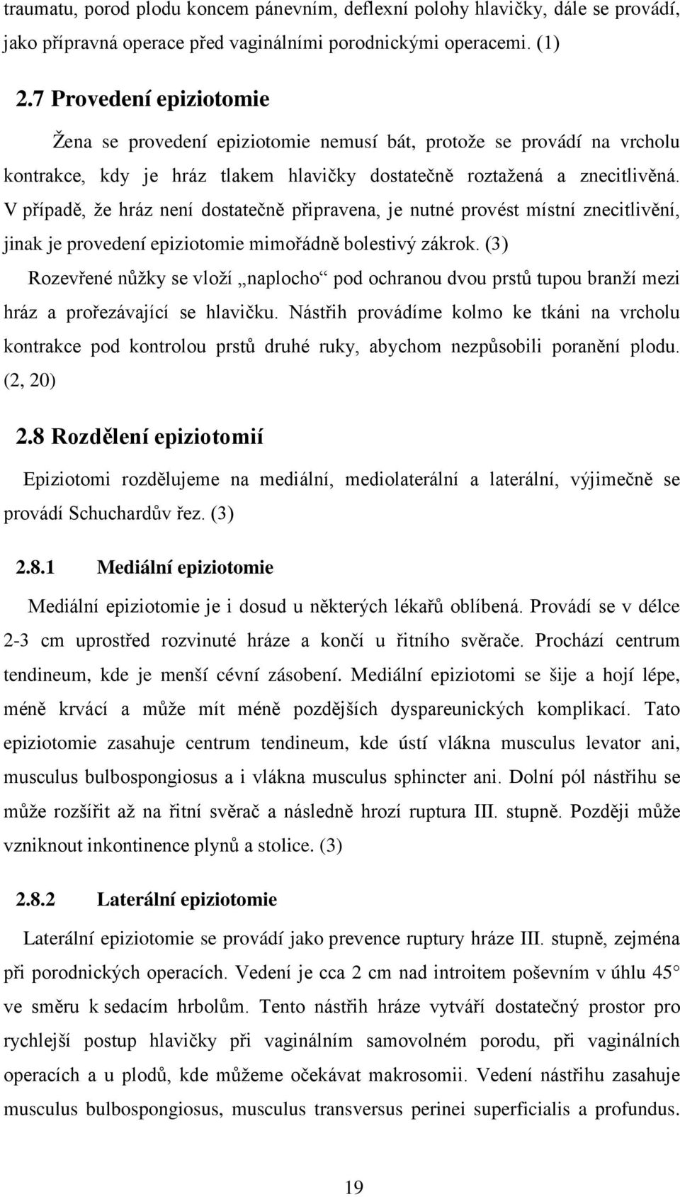 V případě, že hráz není dostatečně připravena, je nutné provést místní znecitlivění, jinak je provedení epiziotomie mimořádně bolestivý zákrok.