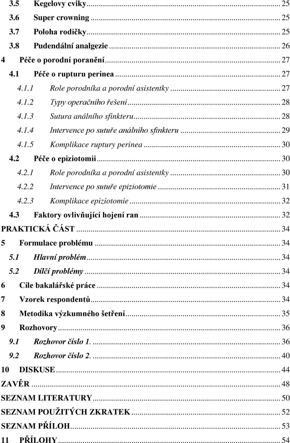 .. 30 4.2.2 Intervence po sutuře epiziotomie... 31 4.2.3 Komplikace epiziotomie... 32 4.3 Faktory ovlivňující hojení ran... 32 PRAKTICKÁ ČÁST... 34 5 Formulace problému... 34 5.1 Hlavní problém... 34 5.2 Dílčí problémy.