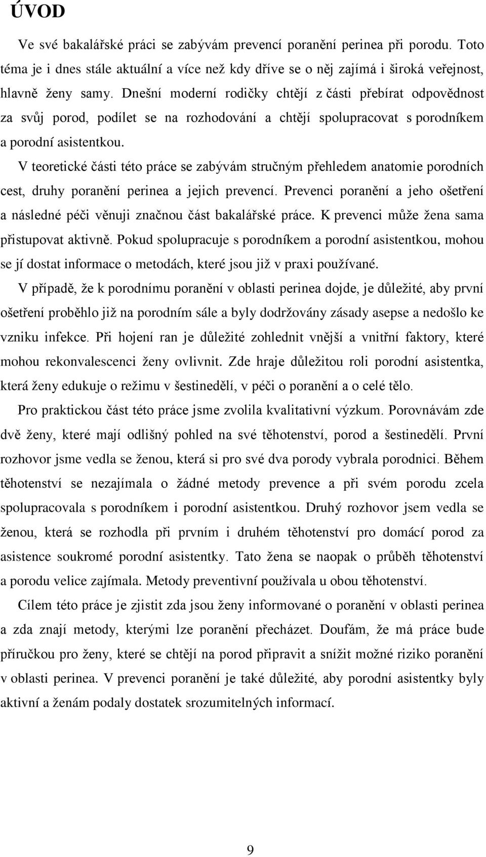 V teoretické části této práce se zabývám stručným přehledem anatomie porodních cest, druhy poranění perinea a jejich prevencí.