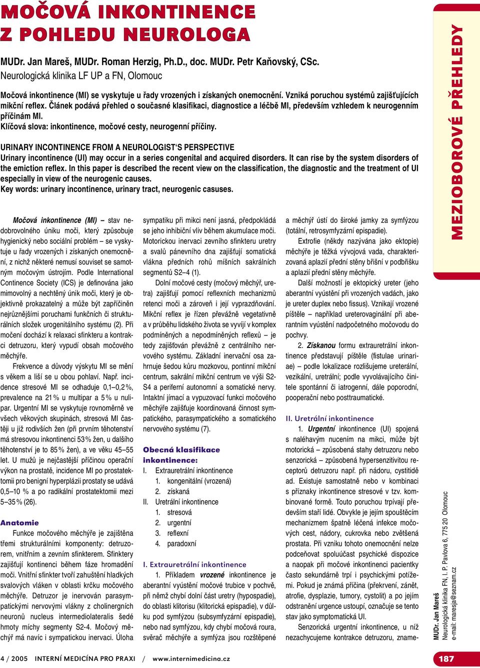 Článek podává přehled o současné klasifikaci, diagnostice a léčbě MI, především vzhledem k neurogenním příčinám MI. Klíčová slova: inkontinence, močové cesty, neurogenní příčiny.