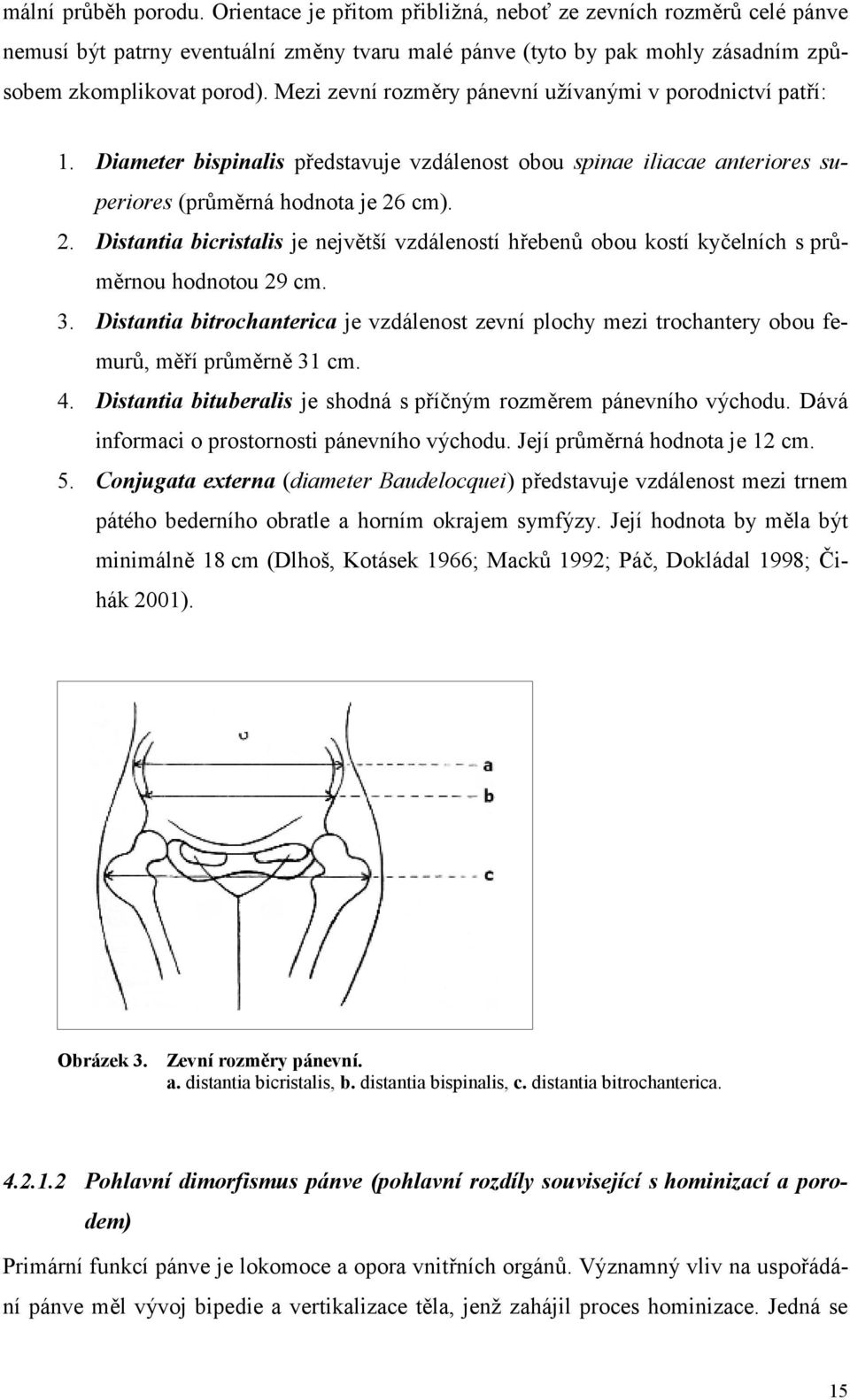 cm). 2. Distantia bicristalis je největší vzdáleností hřebenů obou kostí kyčelních s průměrnou hodnotou 29 cm. 3.