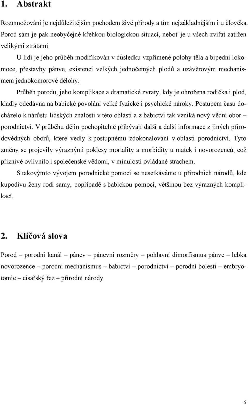 U lidí je jeho průběh modifikován v důsledku vzpřímené polohy těla a bipední lokomoce, přestavby pánve, existencí velkých jednočetných plodů a uzávěrovým mechanismem jednokomorové dělohy.