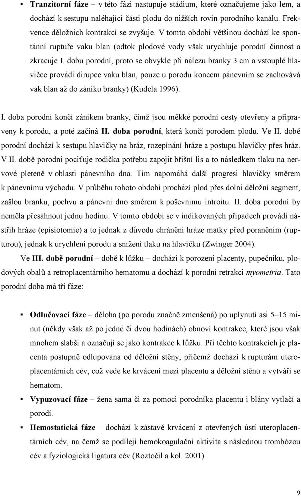 dobu porodní, proto se obvykle při nálezu branky 3 cm a vstouplé hlavičce provádí dirupce vaku blan, pouze u porodu koncem pánevním se zachovává vak blan až do zániku branky) (Kudela 1996). I.