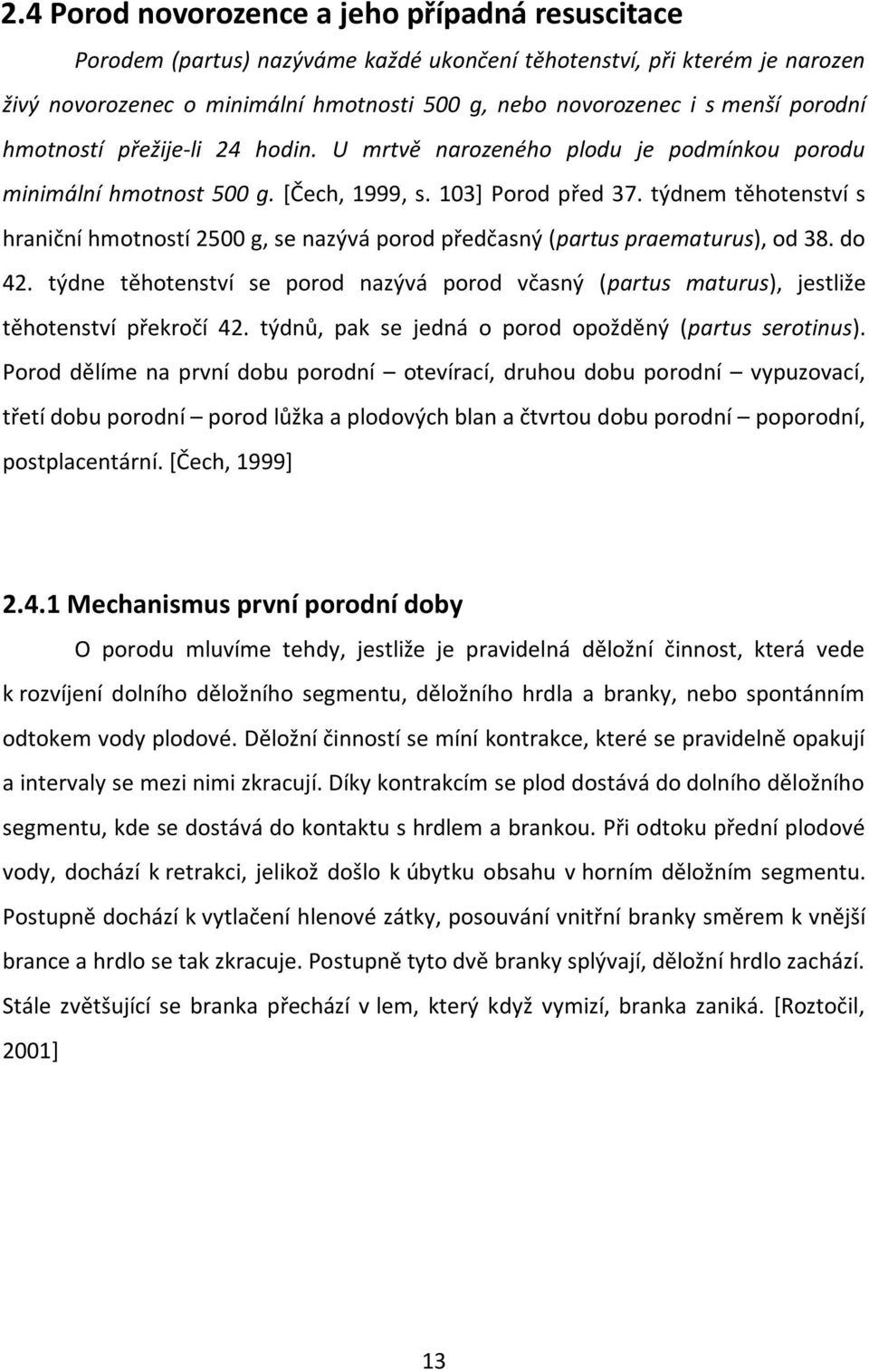 týdnem těhotenství s hraniční hmotností 2500 g, se nazývá porod předčasný (partus praematurus), od 38. do 42.