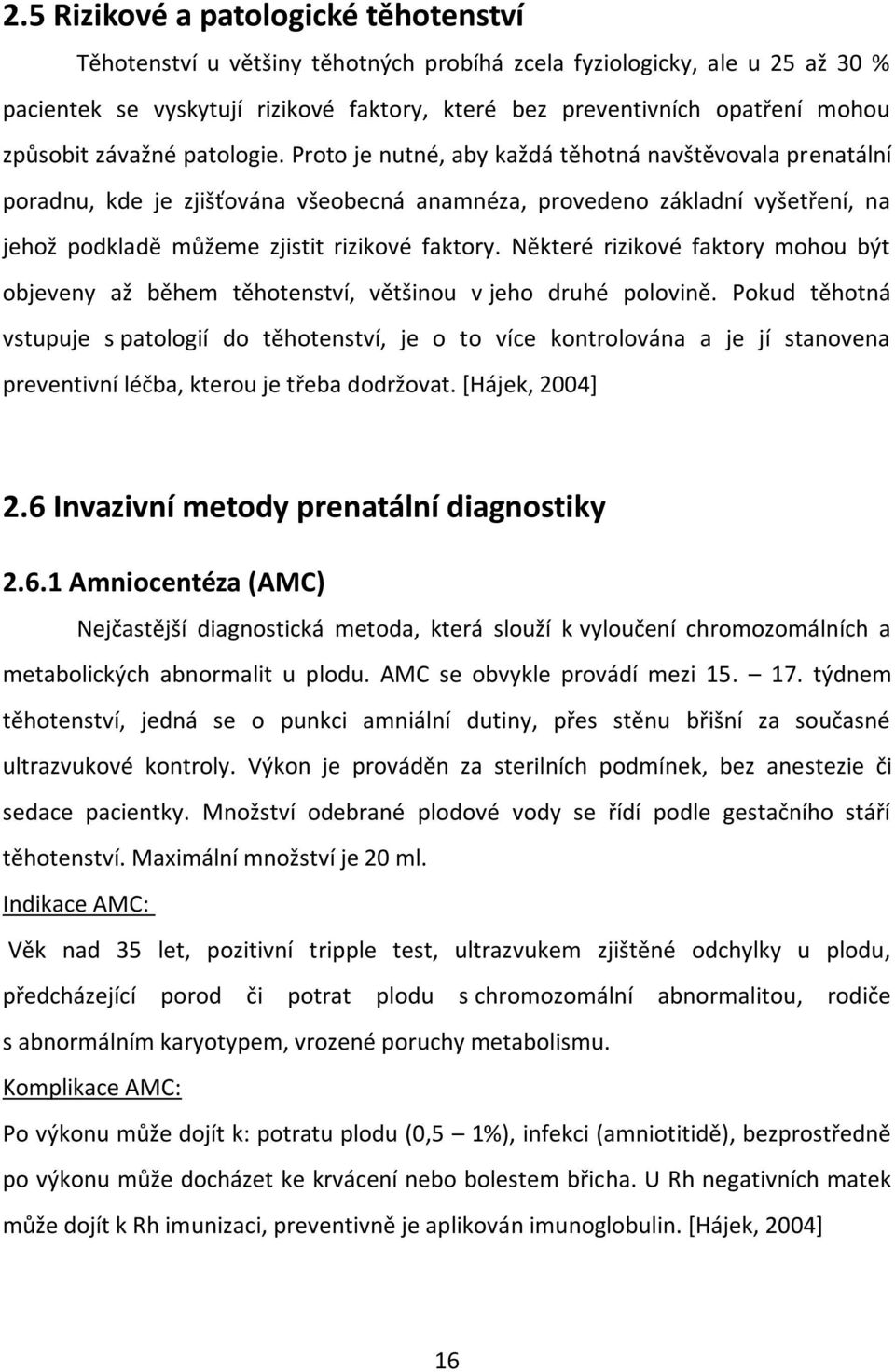 Proto je nutné, aby každá těhotná navštěvovala prenatální poradnu, kde je zjišťována všeobecná anamnéza, provedeno základní vyšetření, na jehož podkladě můžeme zjistit rizikové faktory.