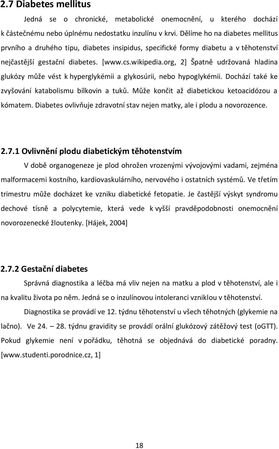 org, 2] Špatně udržovaná hladina glukózy může vést k hyperglykémii a glykosúrii, nebo hypoglykémii. Dochází také ke zvyšování katabolismu bílkovin a tuků.