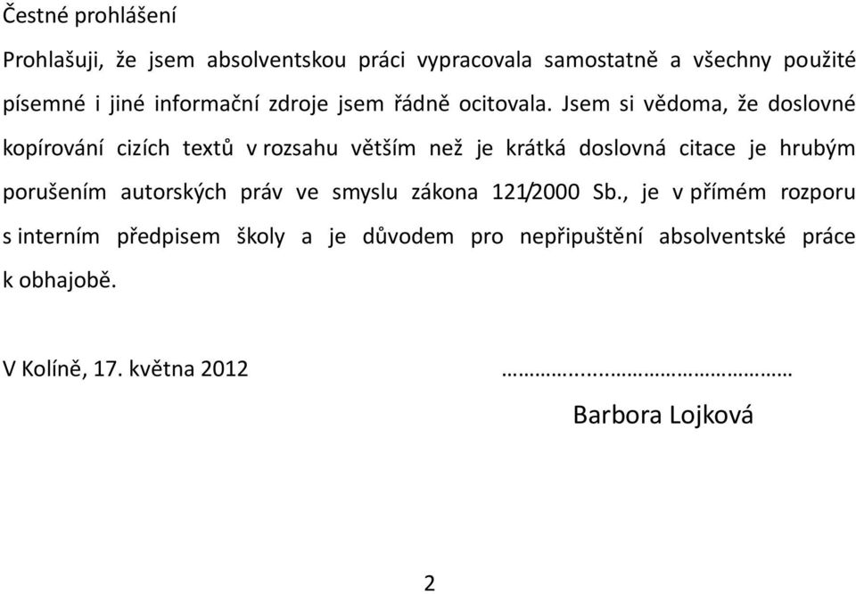 Jsem si vědoma, že doslovné kopírování cizích textů v rozsahu větším než je krátká doslovná citace je hrubým porušením