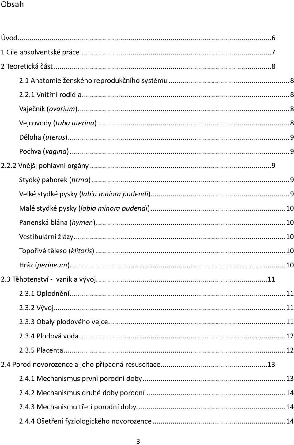 .. 10 Panenská blána (hymen)... 10 Vestibulární žlázy... 10 Topořivé těleso (klitoris)... 10 Hráz (perineum)... 10 2.3 Těhotenství - vznik a vývoj...11 2.3.1 Oplodnění... 11 2.3.2 Vývoj... 11 2.3.3 Obaly plodového vejce.