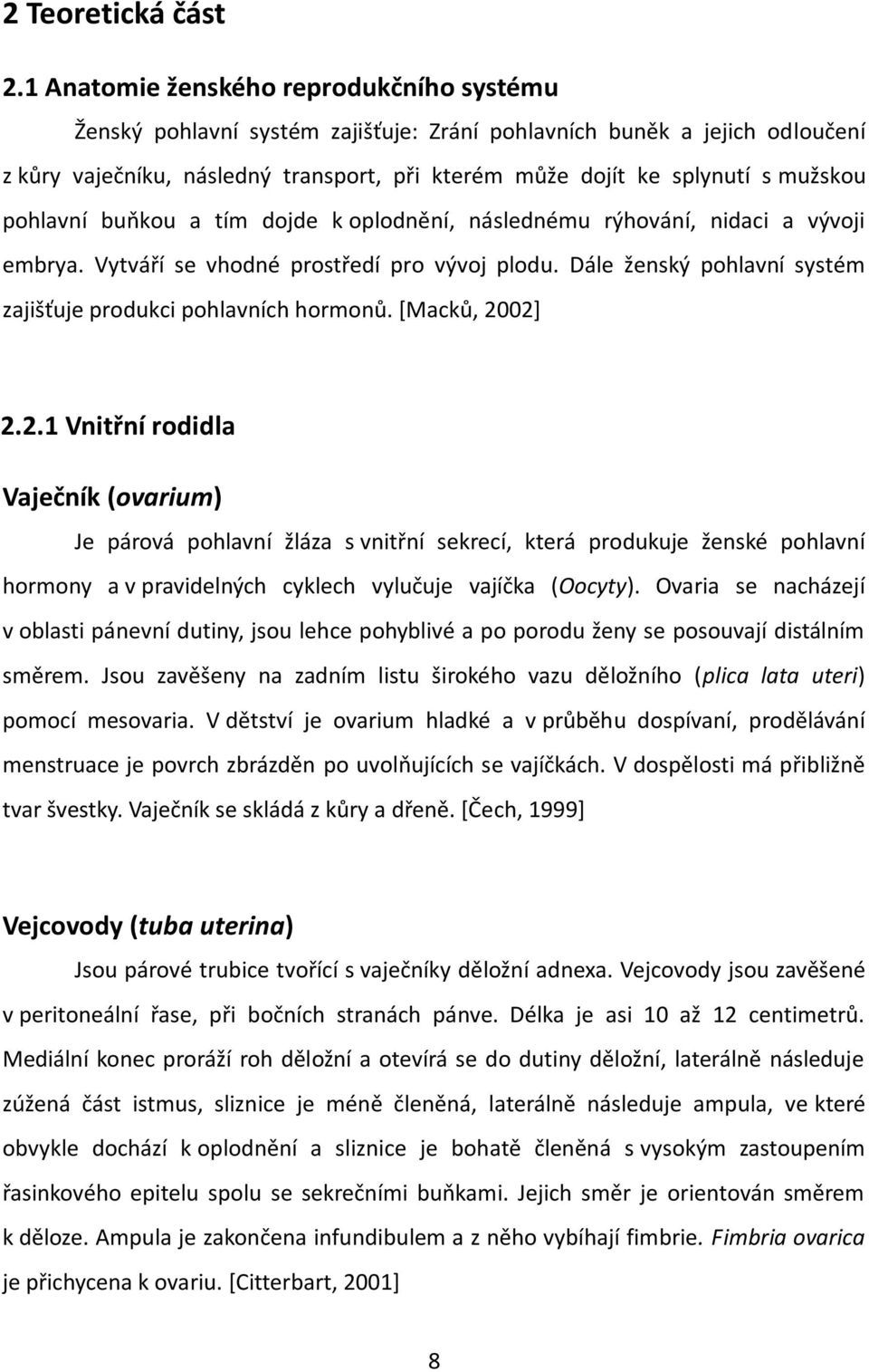 pohlavní buňkou a tím dojde k oplodnění, následnému rýhování, nidaci a vývoji embrya. Vytváří se vhodné prostředí pro vývoj plodu. Dále ženský pohlavní systém zajišťuje produkci pohlavních hormonů.