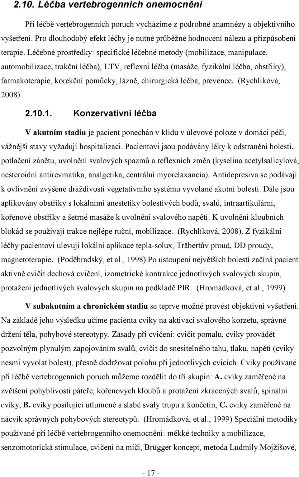 Léčebné prostředky: specifické léčebné metody (mobilizace, manipulace, automobilizace, trakční léčba), LTV, reflexní léčba (masáţe, fyzikální léčba, obstřiky), farmakoterapie, korekční pomůcky,