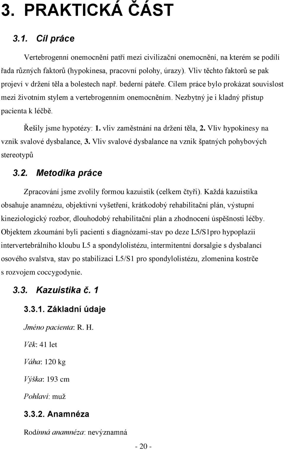 Nezbytný je i kladný přístup pacienta k léčbě. Řešily jsme hypotézy: 1. vliv zaměstnání na drţení těla, 2. Vliv hypokinesy na vznik svalové dysbalance, 3.