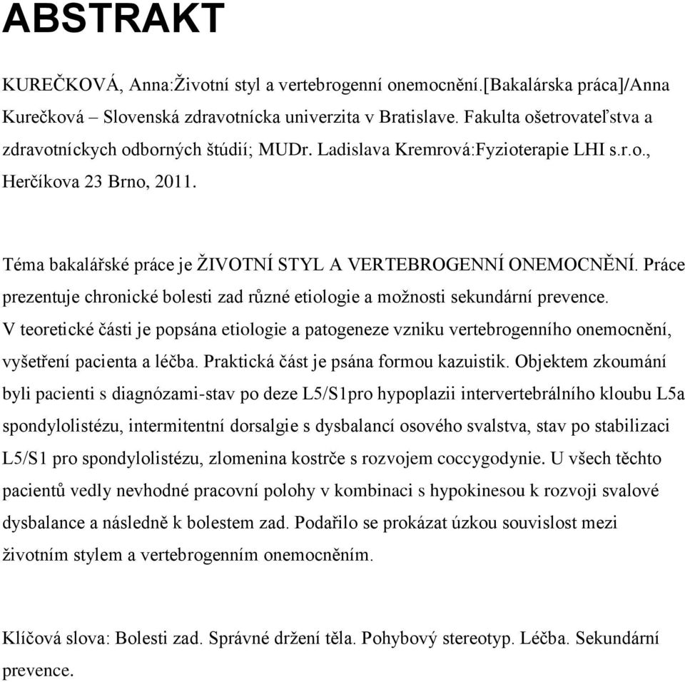 Práce prezentuje chronické bolesti zad různé etiologie a moţnosti sekundární prevence.