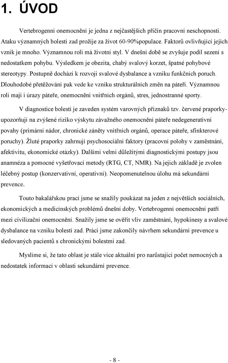 Postupně dochází k rozvoji svalové dysbalance a vzniku funkčních poruch. Dlouhodobé přetěţování pak vede ke vzniku strukturálních změn na páteři.