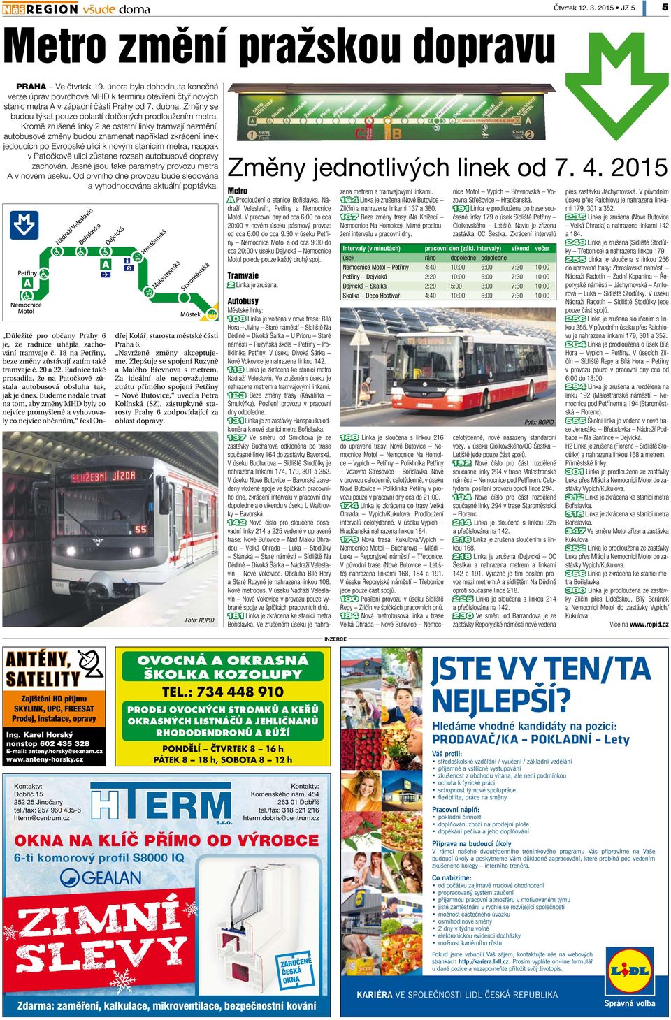 Kromě zrušené linky 2 se ostatní linky tramvají nezmění, autobusové změny budou znamenat například zkrácení linek jedoucích po Evropské ulici k novým stanicím metra, naopak v Patočkově ulici zůstane