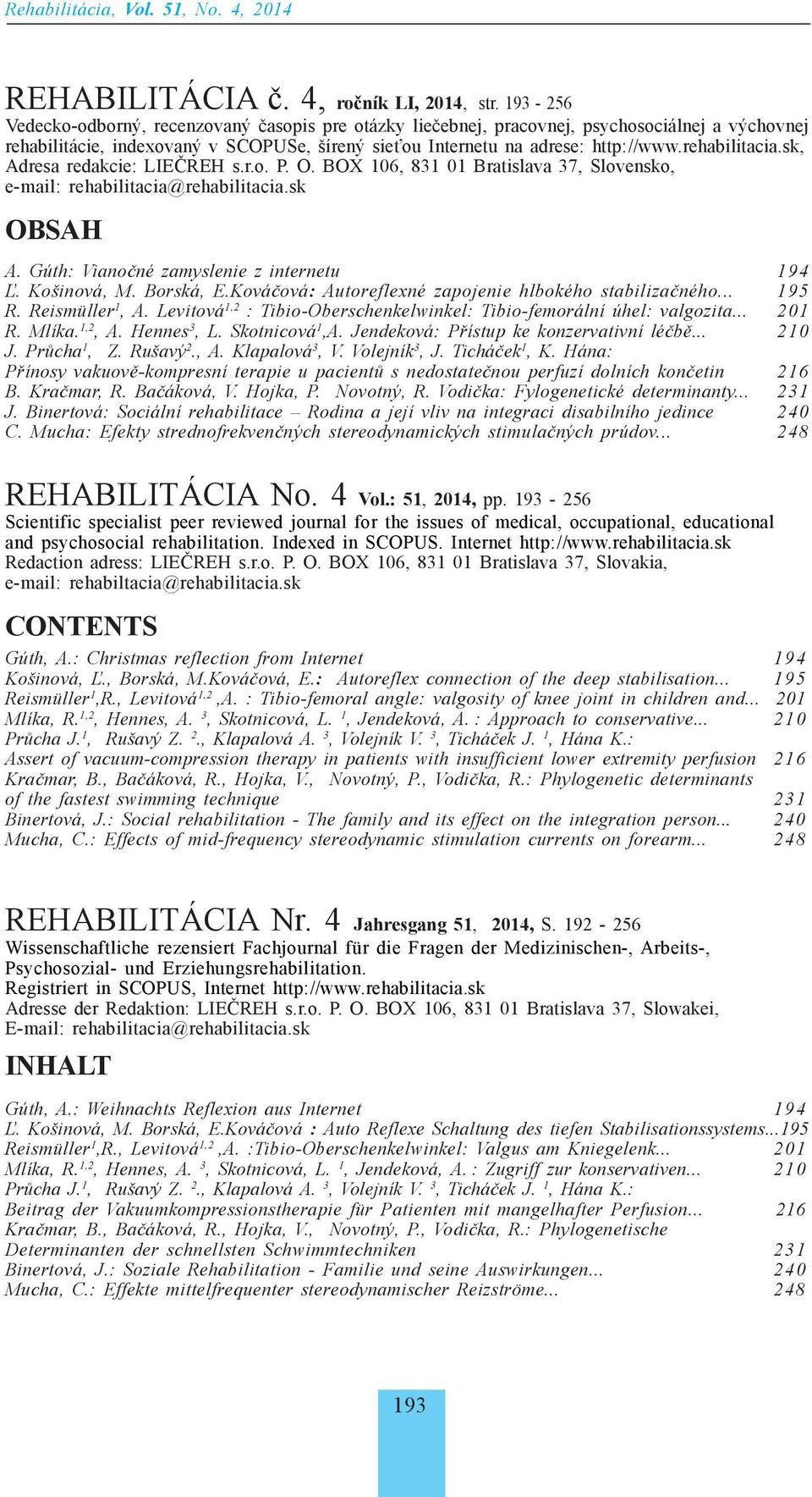 rehabilitacia.sk, Adresa redakcie: LIEČREH s.r.o. P. O. BOX 106, 831 01 Bratislava 37, Slovensko, e-mail: rehabilitacia@rehabilitacia.sk OBSAH A. Gúth: Vianočné zamyslenie z internetu 194 Ľ.