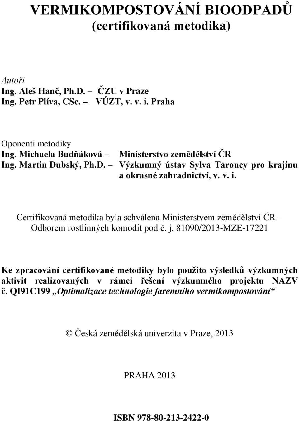 Certifikovaná metodika byla schválena Ministerstvem zemědělství ČR Odborem rostlinných komodit pod č. j.