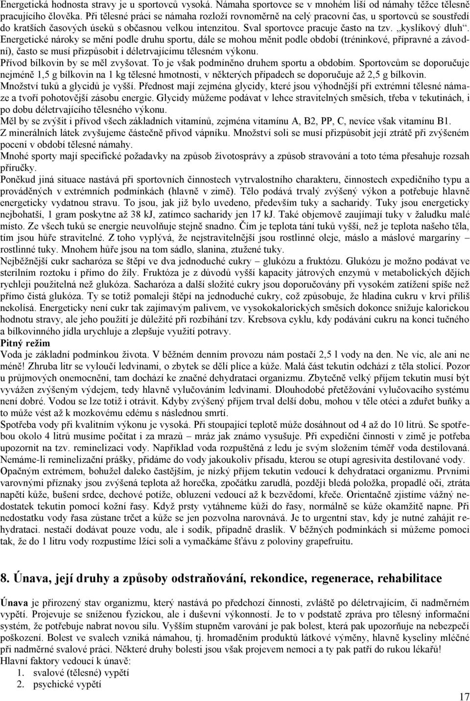 kyslíkový dluh. Energetické nároky se mění podle druhu sportu, dále se mohou měnit podle období (tréninkové, přípravné a závodní), často se musí přizpůsobit i déletrvajícímu tělesném výkonu.