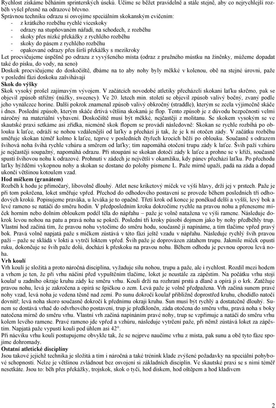 rychlého rozběhu - skoky do pásem z rychlého rozběhu - opakované odrazy přes širší překáţky s mezikroky Let procvičujeme úspěšně po odrazu z vyvýšeného místa (odraz z pruţného můstku na ţíněnky,