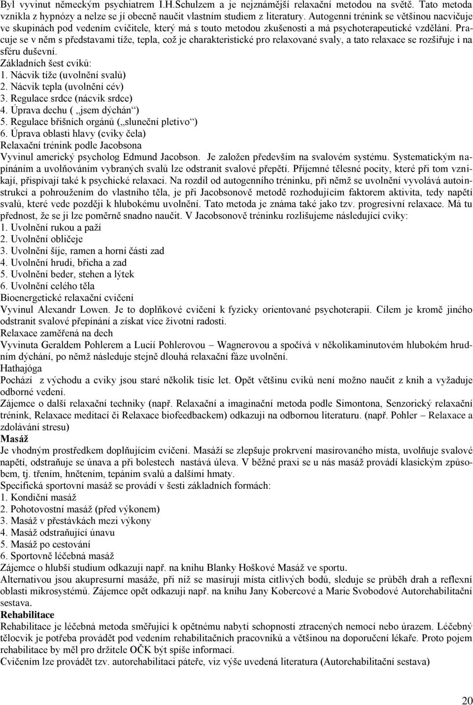 Pracuje se v něm s představami tíţe, tepla, coţ je charakteristické pro relaxované svaly, a tato relaxace se rozšiřuje i na sféru duševní. Základních šest cviků: 1. Nácvik tíţe (uvolnění svalů) 2.