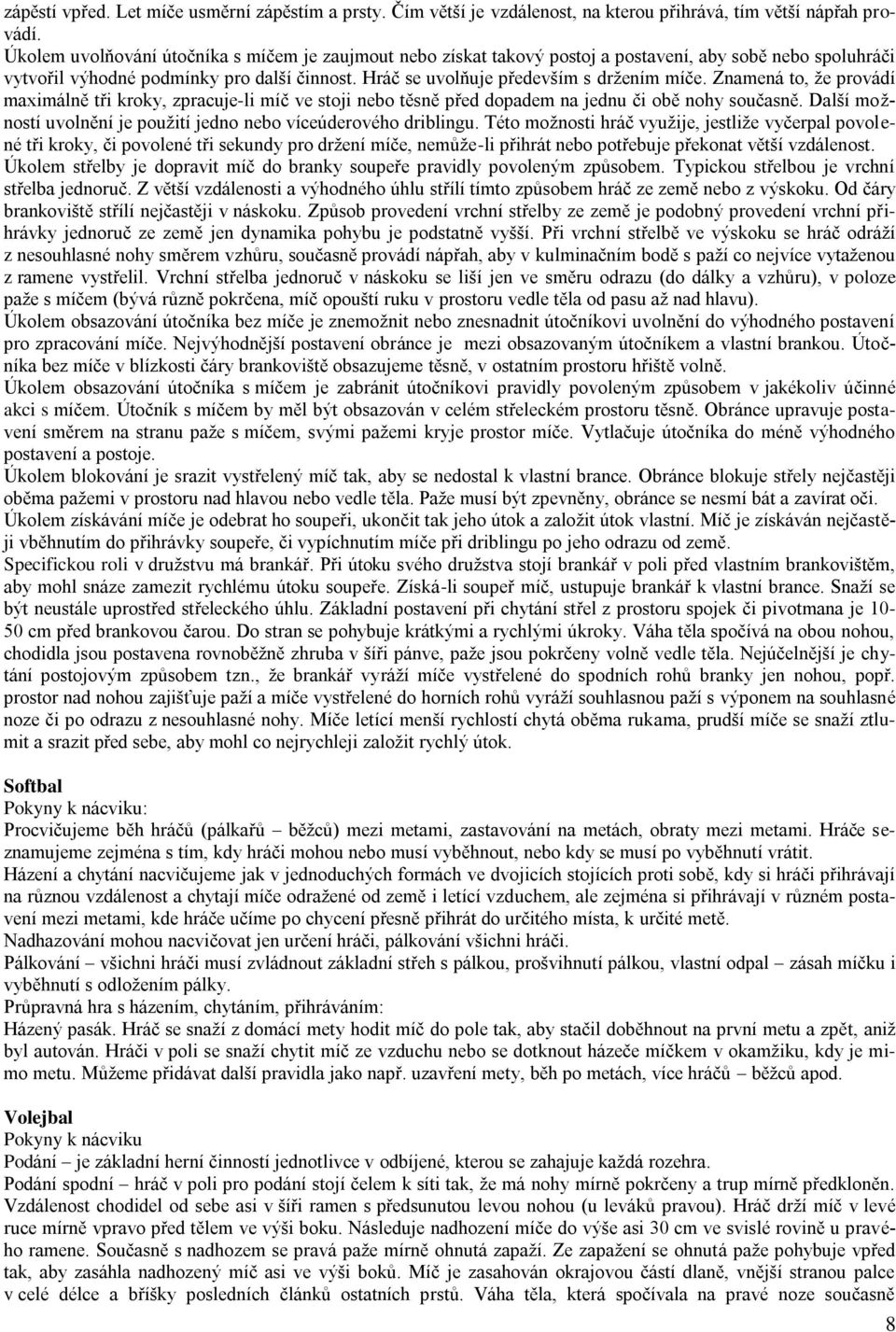 Znamená to, ţe provádí maximálně tři kroky, zpracuje-li míč ve stoji nebo těsně před dopadem na jednu či obě nohy současně. Další moţností uvolnění je pouţití jedno nebo víceúderového driblingu.