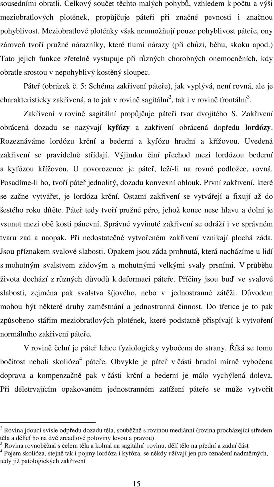 ) Tato jejich funkce zřetelně vystupuje při různých chorobných onemocněních, kdy obratle srostou v nepohyblivý kostěný sloupec. Páteř (obrázek č.