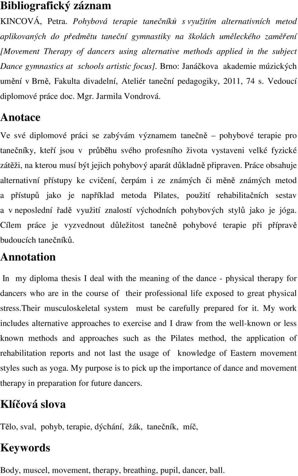 the subject Dance gymnastics at schools artistic focus]. Brno: Janáčkova akademie múzických umění v Brně, Fakulta divadelní, Ateliér taneční pedagogiky, 2011, 74 s. Vedoucí diplomové práce doc. Mgr.