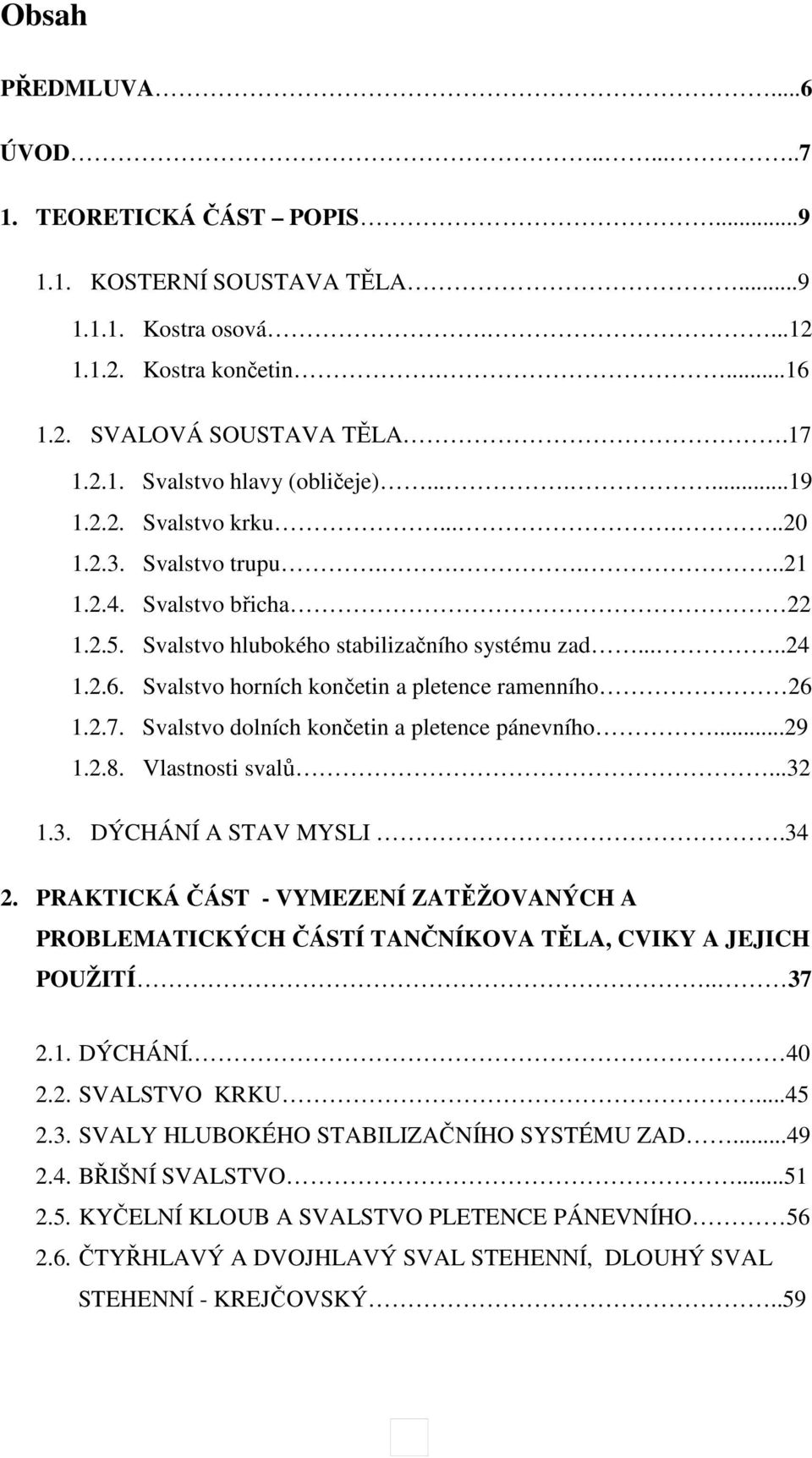 Svalstvo horních končetin a pletence ramenního 26 1.2.7. Svalstvo dolních končetin a pletence pánevního...29 1.2.8. Vlastnosti svalů...32 1.3. DÝCHÁNÍ A STAV MYSLI.34 2.