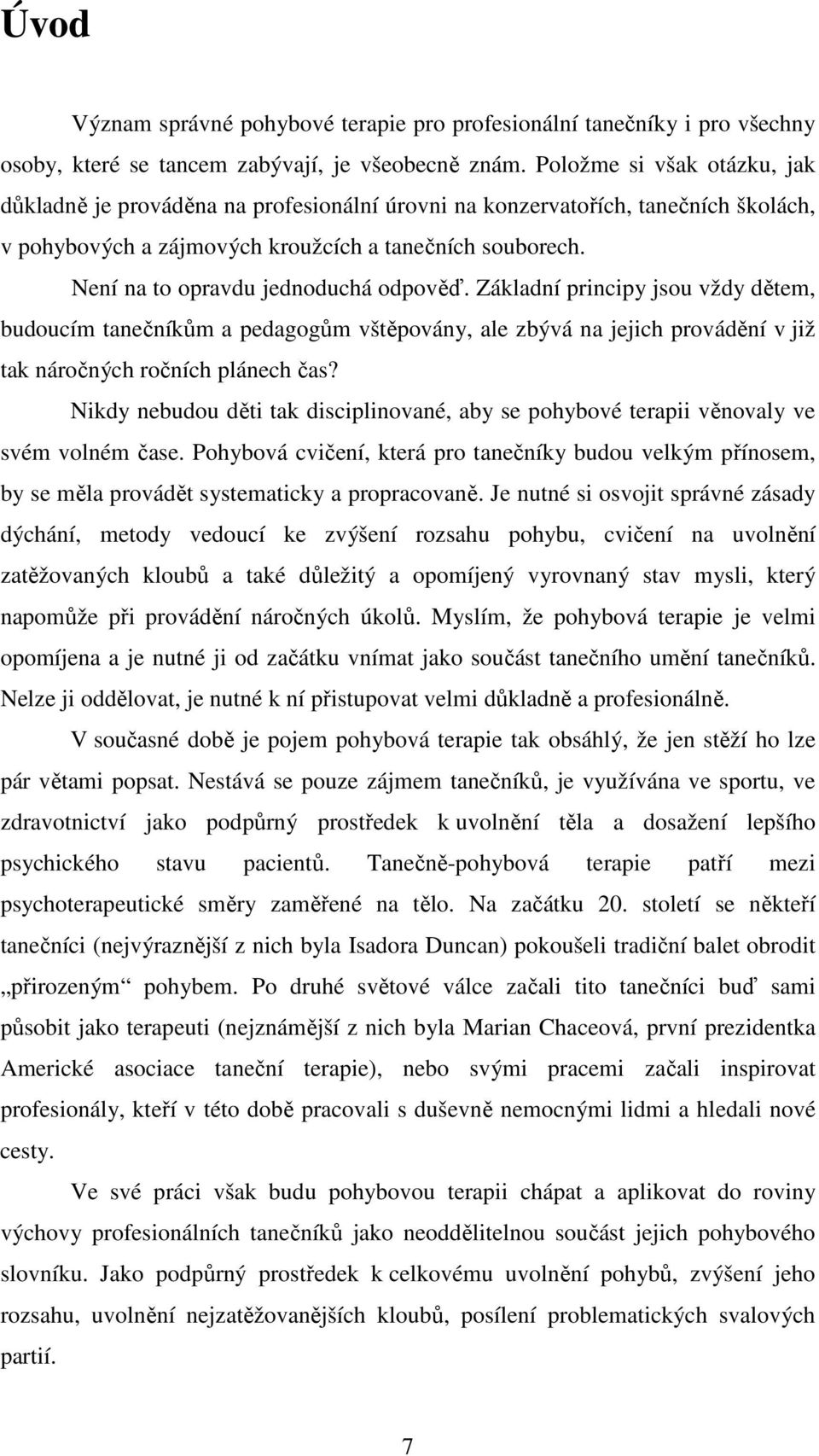 Není na to opravdu jednoduchá odpověď. Základní principy jsou vždy dětem, budoucím tanečníkům a pedagogům vštěpovány, ale zbývá na jejich provádění v již tak náročných ročních plánech čas?