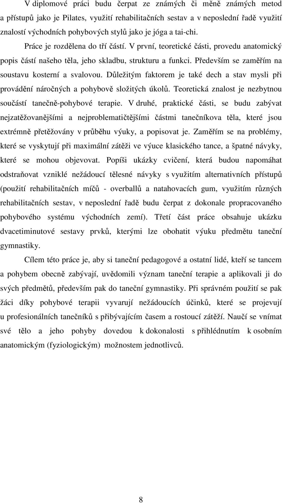 Především se zaměřím na soustavu kosterní a svalovou. Důležitým faktorem je také dech a stav mysli při provádění náročných a pohybově složitých úkolů.