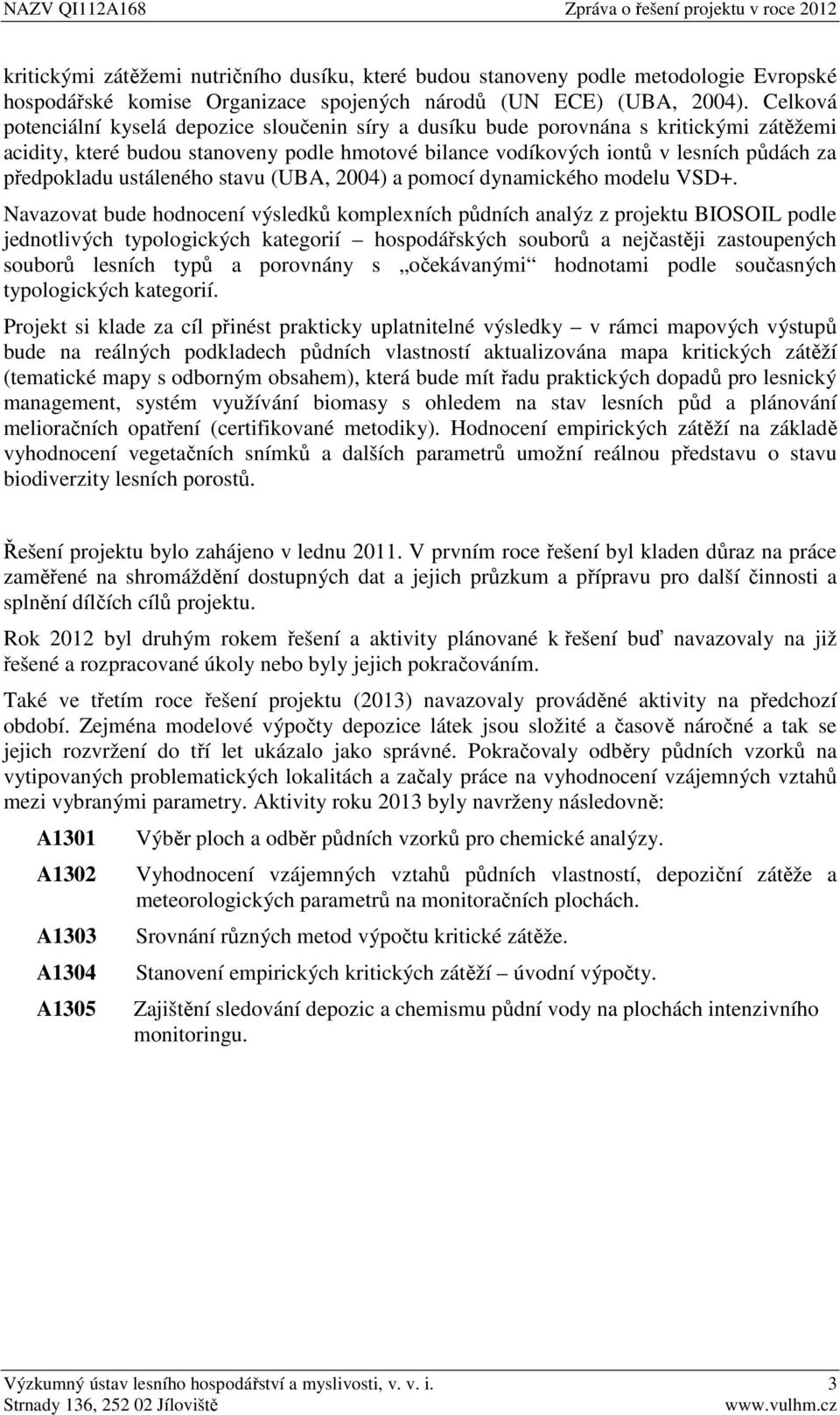 ustáleného stavu (UBA, 2004) a pomocí dynamického modelu VSD+.