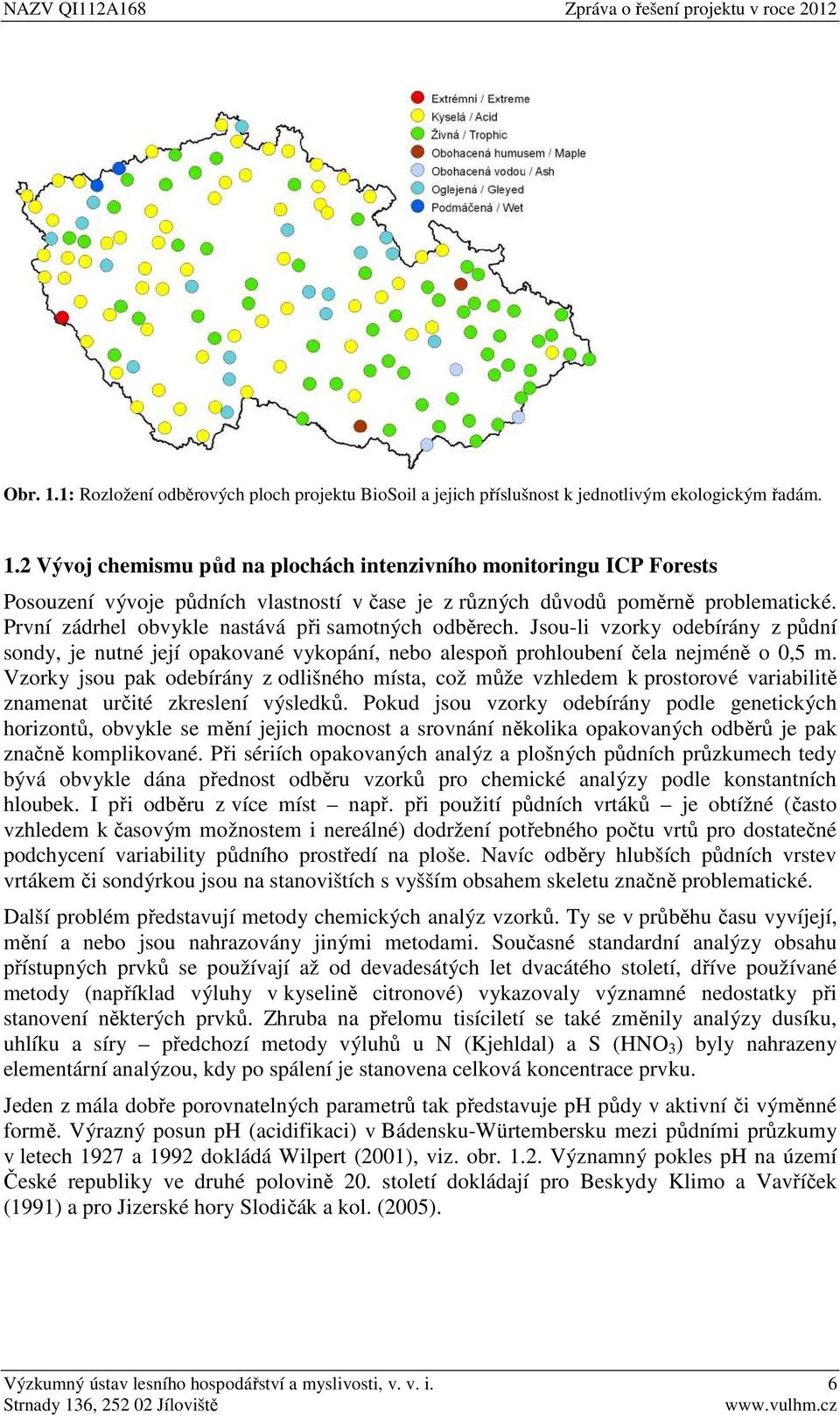 Vzorky jsou pak odebírány z odlišného místa, což může vzhledem k prostorové variabilitě znamenat určité zkreslení výsledků.