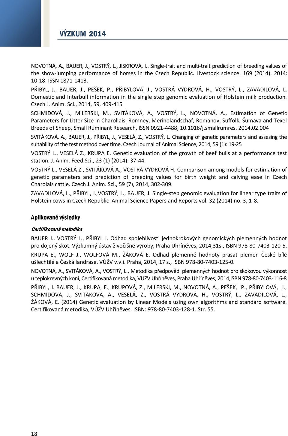 Domestic and Interbull information in the single step genomic evaluation of Holstein milk production. Czech J. Anim. Sci., 2014, 59, 409-415 SCHMIDOVÁ, J., MILERSKI, M., SVITÁKOVÁ, A., VOSTRÝ, L.